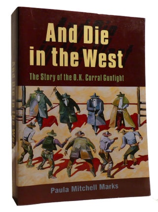 AND DIE IN THE WEST; The Story of the O.K. Corral Gunfight