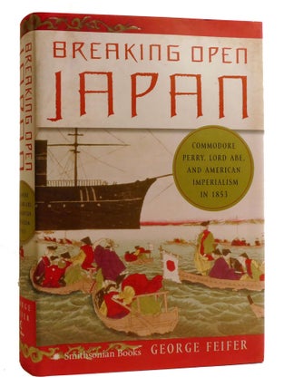 Item #219141 BREAKING OPEN JAPAN; Commodore Perry, Lord Abe, and American Imperialism in 1853....