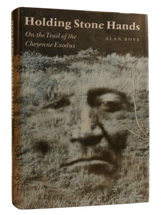 Item #219175 HOLDING STONE HANDS; On the Trail of the Cheyenne Exodus. Alan Boye