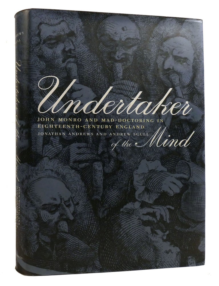 Item #219287 UNDERTAKER OF THE MIND; John Monro and Mad-Doctoring in Eighteenth-Century England. Andrew Scull, Jonathan Andrews.