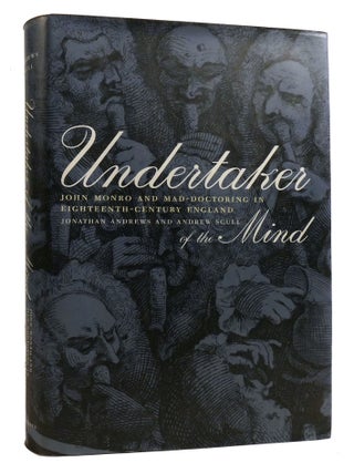 Item #219287 UNDERTAKER OF THE MIND; John Monro and Mad-Doctoring in Eighteenth-Century England....
