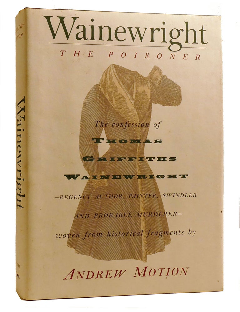 Item #219316 WAINEWRIGHT THE POISONER; The Confession of Thomas Griffiths Wainewright - Regency Author, Painter, Swindler, and Probable Murderer--Brilliantly Woven from Historical Fragments. Andrew Motion.