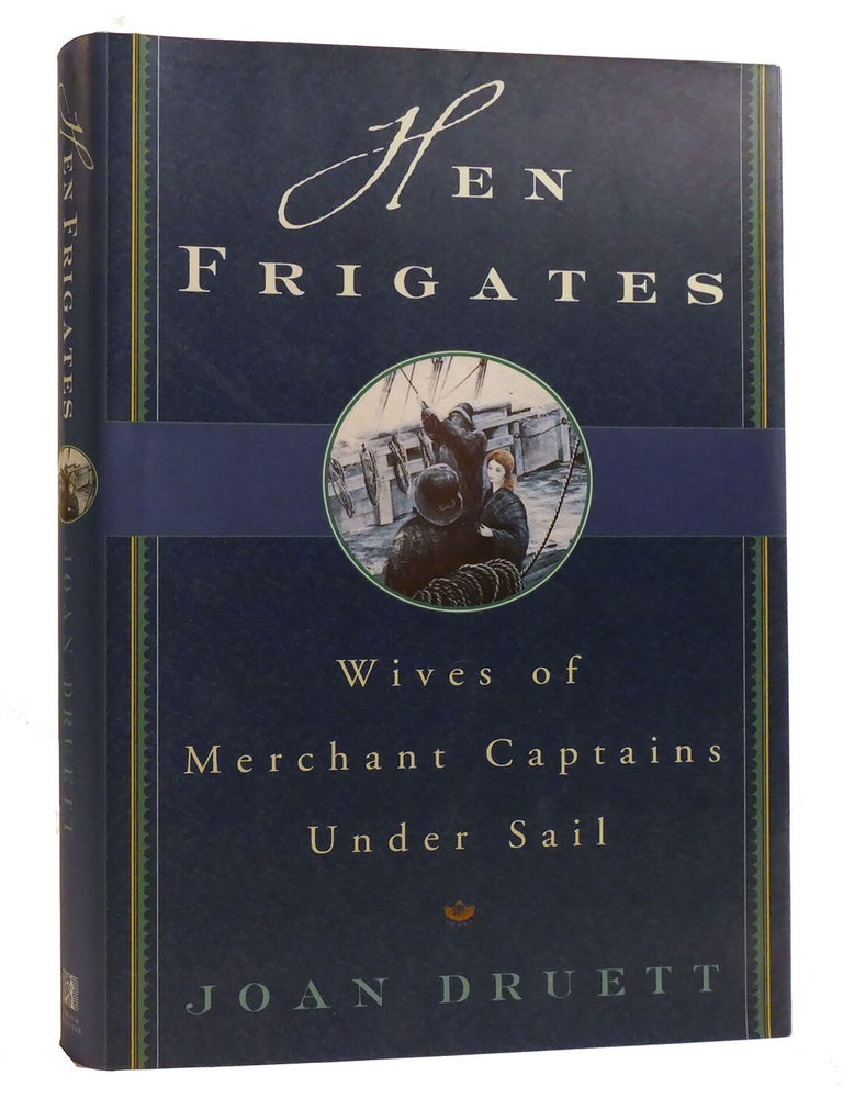 Item #219317 HEN FRIGATES; Wives of Merchant Captains Under Sail. Joan Druett.