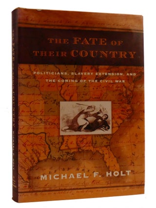 Item #219333 THE FATE OF THEIR COUNTRY; Politicians, Slavery Extension, and the Coming of the...