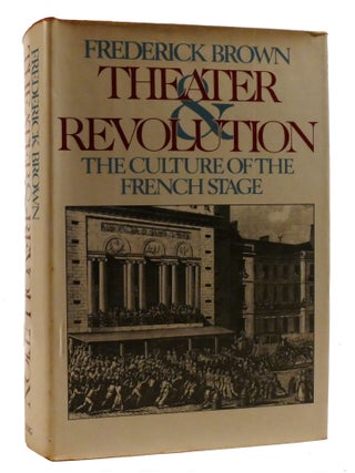 Item #219494 THEATER AND REVOLUTION; The Culture of the French Stage. Frederick Brown