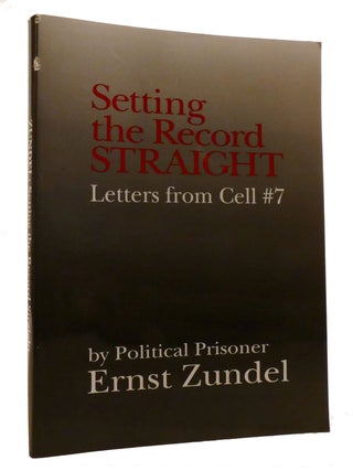 Item #219505 SETTING THE RECORD STRAIGHT; Letters from Cell #7. Ernst Zundel
