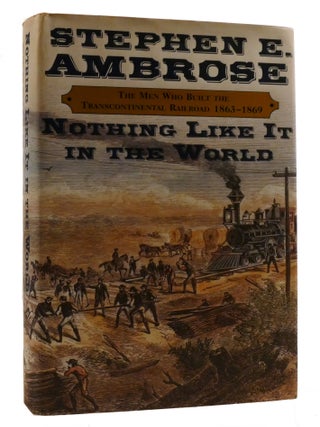 NOTHING LIKE IT IN THE WORLD; The Men Who Built the Transcontinental Railroad, 1863-1869