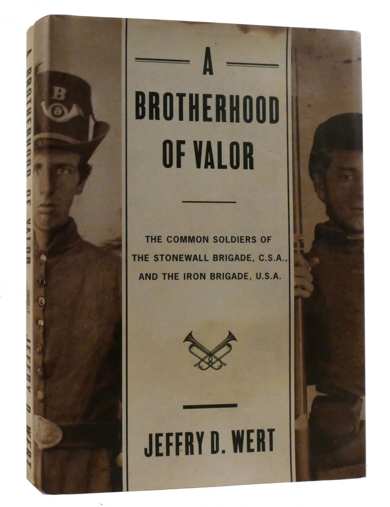 Item #219597 A BROTHERHOOD OF VALOR; The Common Soldiers of the Stonewall Brigade, C.S.A., and the Iron Brigade, U.S.A. Jeffry Wert.