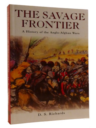 Item #219634 THE SAVAGE FRONTIER; A History of the Anglo-Afghan Wars. D. S. Richards