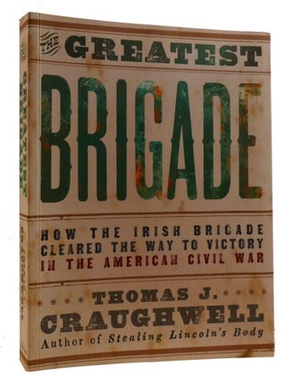 THE GREATEST BRIGADE; How the Irish Brigade Cleared the Way to Victory in the American Civil War
