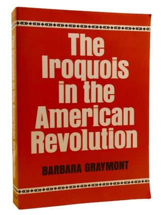 Item #220008 THE IROQUOIS IN THE AMERICAN REVOLUTION. Barbara Graymont