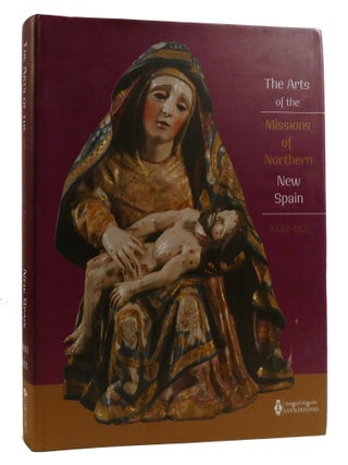 THE ARTS OF THE MISSIONS OF NORTHERN NEW SPAIN, 1600-1821. Clara Bargellini.