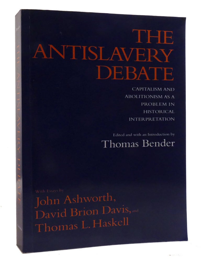 Item #220540 THE ANTISLAVERY DEBATE; Capitalism and Abolitionism as a Problem in Historical Interpretation. Thomas Bender, John Ashworth, David Davis, Thomas Haskell.
