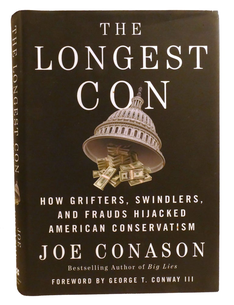 Item #221269 THE LONGEST CON; How Grifters, Swindlers, and Frauds Hijacked American Conservatism. George Conway Joe Conason.