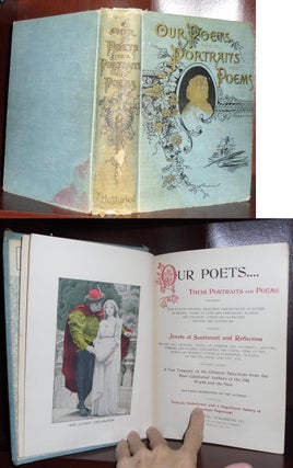 OUR POETS THEIR PORTRAITS AND POEMS Containing Gems for the Fireside, Beautiful Descriptions of Scenes in Nature, Poems of Love and Friendship, Pathos and Religion, Lyrics of Patriotism Heroism and Adventure