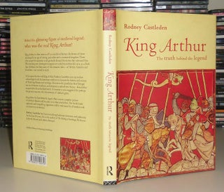 Item #27476 KING ARTHUR : The Truth Behind the Legend. Rodney Castleden, King Arthur