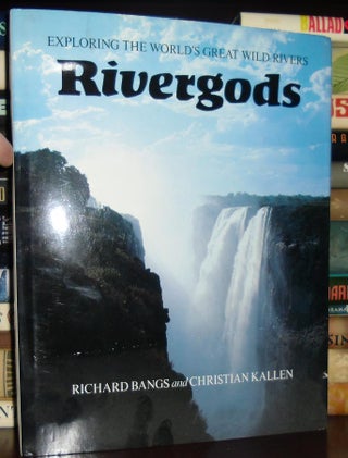 Item #29261 RIVERGODS : Exploring the World's Great Wild Rivers. Richard Bangs, Christian Kallen