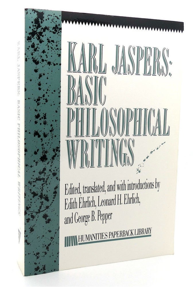 Item #300060 BASIC PHILOSOPHICAL WRITINGS: SELECTIONS. Karl Jaspers, Edith Ehrlich, Leonard H. Ehrlich, George B. Pepper.