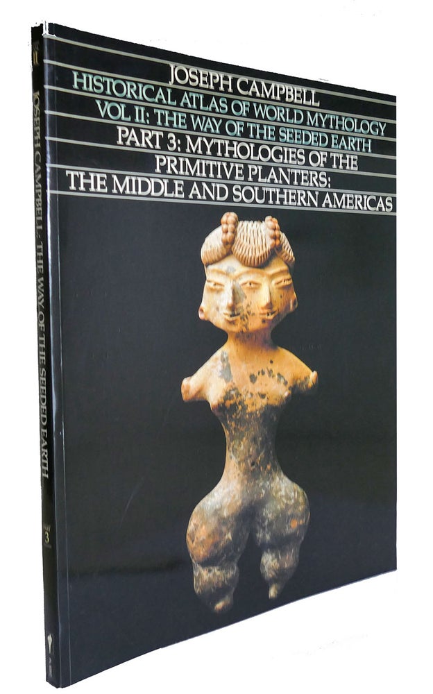 Item #300745 HISTORICAL ATLAS OF WORLD MYTHOLOGY, VOL. II The Way of the Seeded Earth, Part 3: Mythologies of the Primitive Planters: the Middle and Southern Americas. Joseph Campbell.