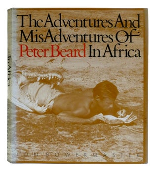 Item #301028 THE ADVENTURES AND MISADVENTURES OF PETER BEARD IN AFRICA. Jon Bowermaster