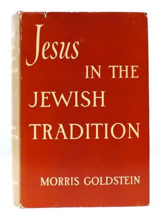 JESUS IN THE JEWISH TRADITION. Morris Goldstein.