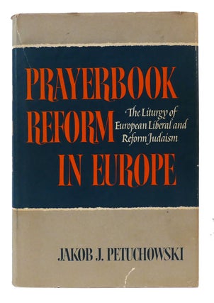 Item #303526 PRAYERBOOK REFORM IN EUROPE. Jakob. J. Petuchowski