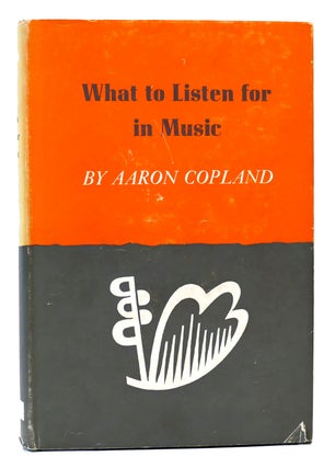 Item #303591 WHAT TO LISTEN FOR IN MUSIC. Aaron Copland