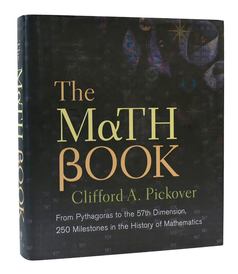 Item #303992 THE MATH BOOK: FROM PYTHAGORAS TO THE 57TH DIMENSION, 250 MILESTONES IN THE HISTORY OF MATHEMATICS. Clifford A. Pickover.