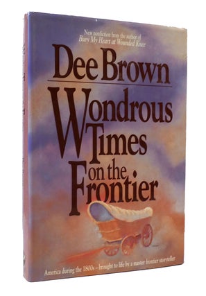 Item #304043 WONDROUS TIMES ON THE FRONTIER. Dee Brown