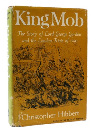 Item #304150 KING MOB The Story of Lord George Gordon and the London Riots of 1780. Christopher...