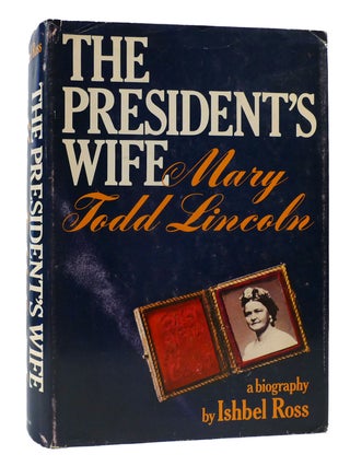 Item #304374 THE PRESIDENT'S WIFE MARY TODD LINCOLN A Biography. Ishbel Ross