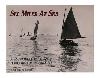 Item #304457 SIX MILES AT SEA: A PICTORIAL HISTORY OF LONG BEACH ISLAND, NEW JERSEY. John Bailey...