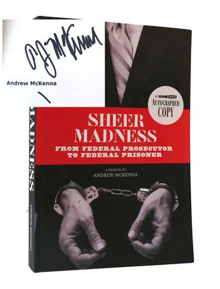 Item #304912 SHEER MADNESS: FROM FEDERAL PROSECUTOR TO FEDERAL PRISONER SIGNED. Andrew McKenna
