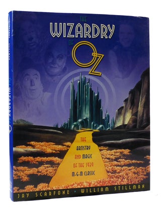 Item #305479 THE WIZARDRY OF OZ: THE ARTISTRY AND MAGIC OF THE 1939 M.G.M. CLASSIC. Jay Scarfone...