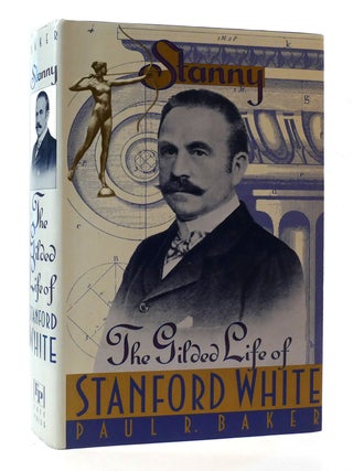 Item #305739 STANNY: THE GILDED LIFE OF STANFORD WHITE. Paul R. Baker
