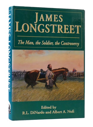 Item #305747 JAMES LONGSTREET: THE MAN, THE SOLDIER, THE CONTROVERSY. Richard Di Nardo Albert Nofi