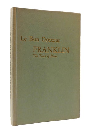 Item #305972 LE BON DOCTEUR FRANKLIN: THE TOAST OF PARIS. Benjamin Franklin