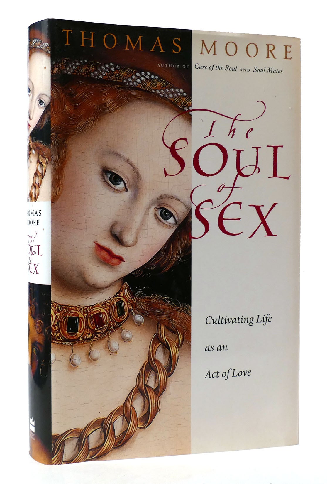 THE SOUL OF SEX: CULTIVATING LIFE AS AN ACT OF LOVE | Thomas Moore | First  Edition; First Printing