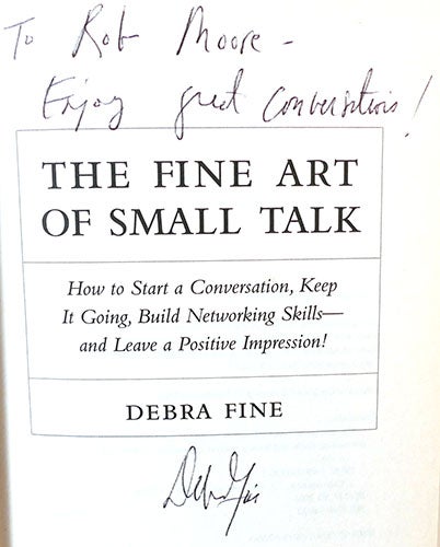 FINE ART OF SMALL TALK: HOW TO START A CONVERSATION, KEEP IT GOING, BUILD  NETWORKING SKILLS--AND LEAVE A POSITIVE IMPRESSION! SIGNED, Debra Fine
