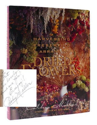 Item #306158 DRIED FLOWERS: HARVESTING, PRESERVING AND ARRANGING SIGNED. Cathy Miller