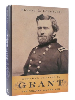 Item #306522 GENERAL ULYSSES S. GRANT: THE SOLDIER AND THE MAN. Edward G. Longacre