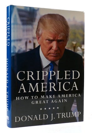 Item #306759 CRIPPLED AMERICA: HOW TO MAKE AMERICA GREAT AGAIN. Donald J. Trump