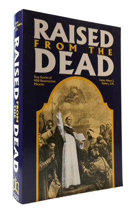 Item #306814 RAISED FROM THE DEAD: TRUE STORIES OF 400 RESURRECTION MIRACLES. Albert J. Herbert