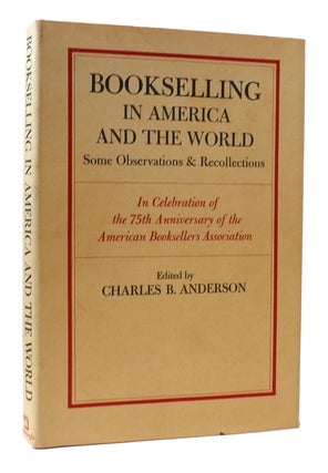 Item #307250 BOOKSELLING IN AMERICA AND THE WORLD Some Observations & Recollections. Charles B....