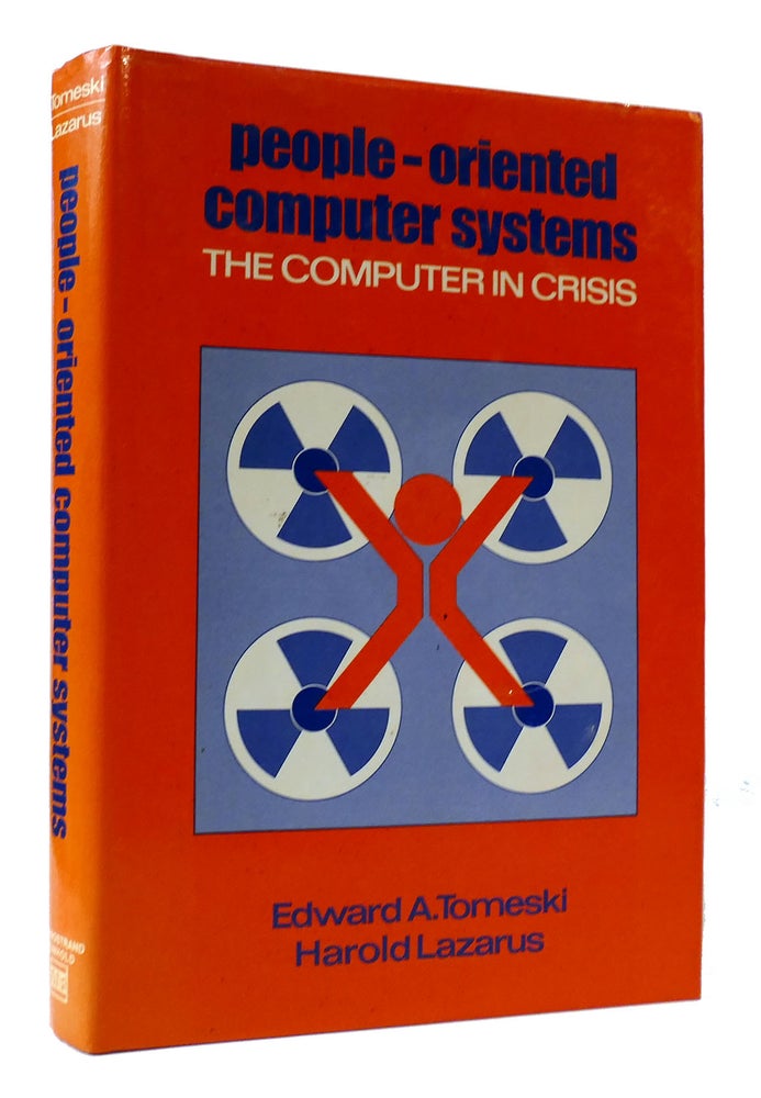 Item #307278 PEOPLE-ORIENTED COMPUTER SYSTEMS: THE COMPUTER IN CRISIS. Harold Lazarus Edward A. Tomeski.