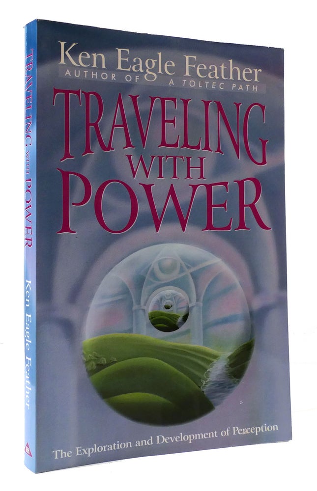 Item #307287 TRAVELING WITH POWER: THE EXPLORATION AND DEVELOPMENT OF PERCEPTION. Ken Eagle Feather.