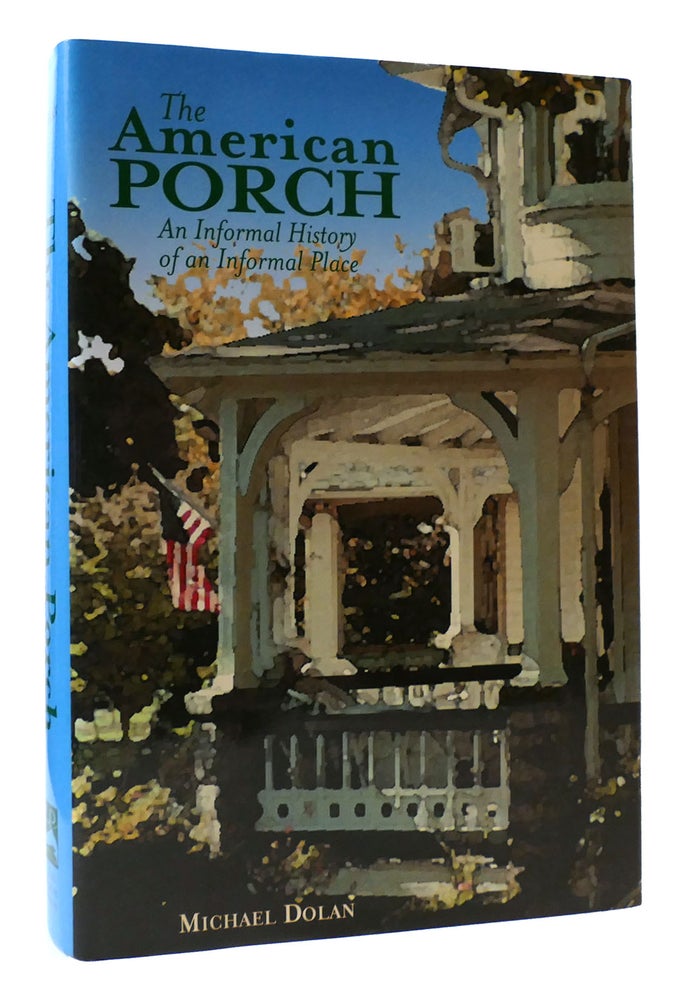 Item #307302 THE AMERICAN PORCH: An Informal History of an Informal Place. Michael Dolan.