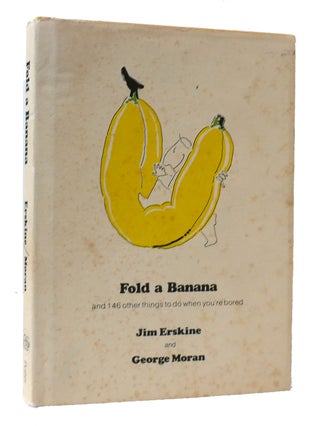 Item #307305 FOLD A BANANA AND 146 OTHER THINGS TO DO WHEN YOU'RE BORED. George Moran Jim Erskine
