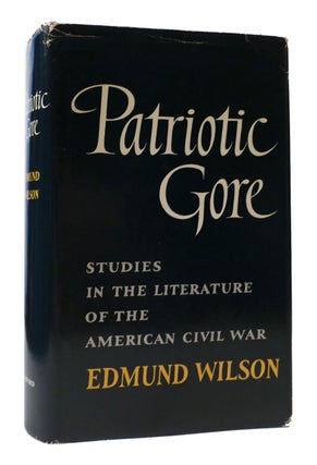 Item #307349 PATRIOTIC GORE: STUDIES IN THE LITERATURE OF THE AMERICAN CIVIL WAR. Edmund Wilson