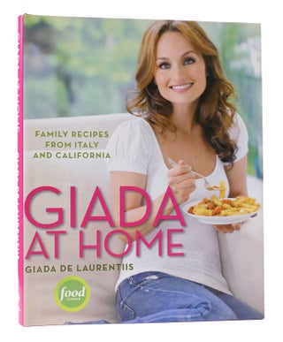 Item #307412 GIADA AT HOME: FAMILY RECIPES FROM ITALY AND CALIFORNIA. Giada De Laurentiis